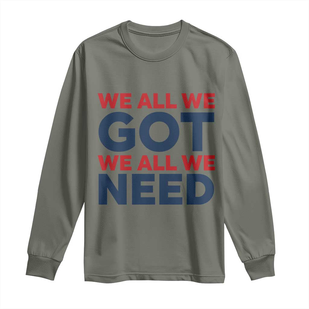 We All We Got We All We Need Long Sleeve Shirt Funny Football Lover Gift TS12 Military Green Print Your Wear
