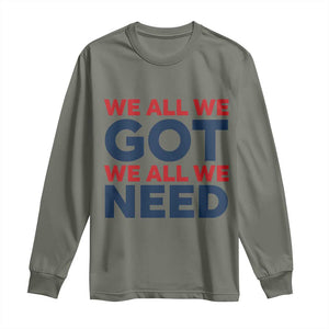 We All We Got We All We Need Long Sleeve Shirt Funny Football Lover Gift TS12 Military Green Print Your Wear