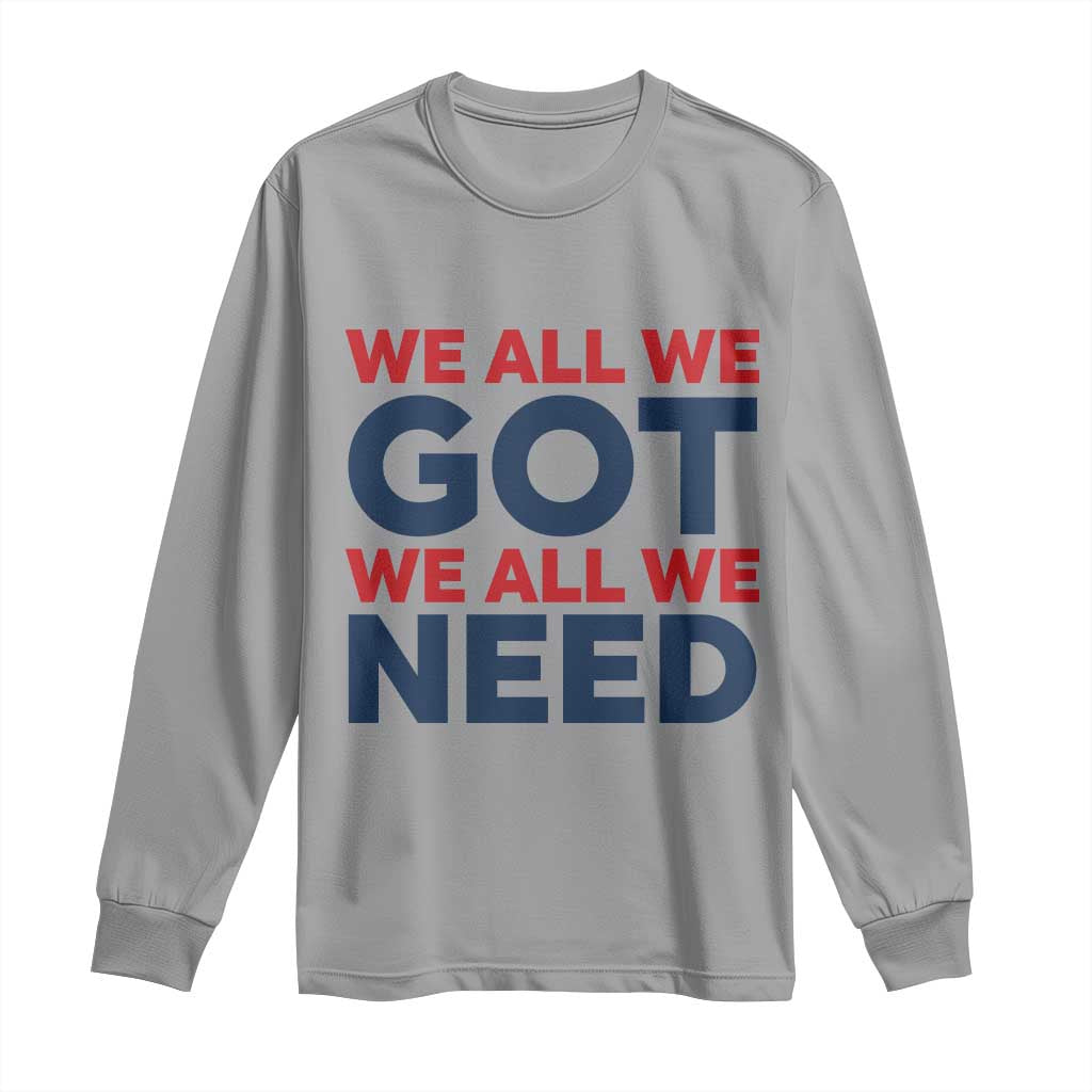 We All We Got We All We Need Long Sleeve Shirt Funny Football Lover Gift TS12 Sport Gray Print Your Wear