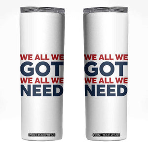 We All We Got We All We Need Skinny Tumbler Funny Football Lover Gift TS12 White Print Your Wear