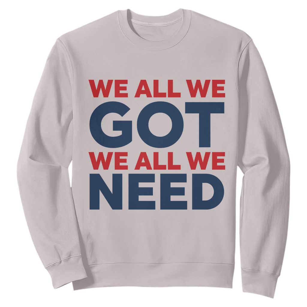 We All We Got We All We Need Sweatshirt Funny Football Lover Gift TS12 Ice Gray Print Your Wear