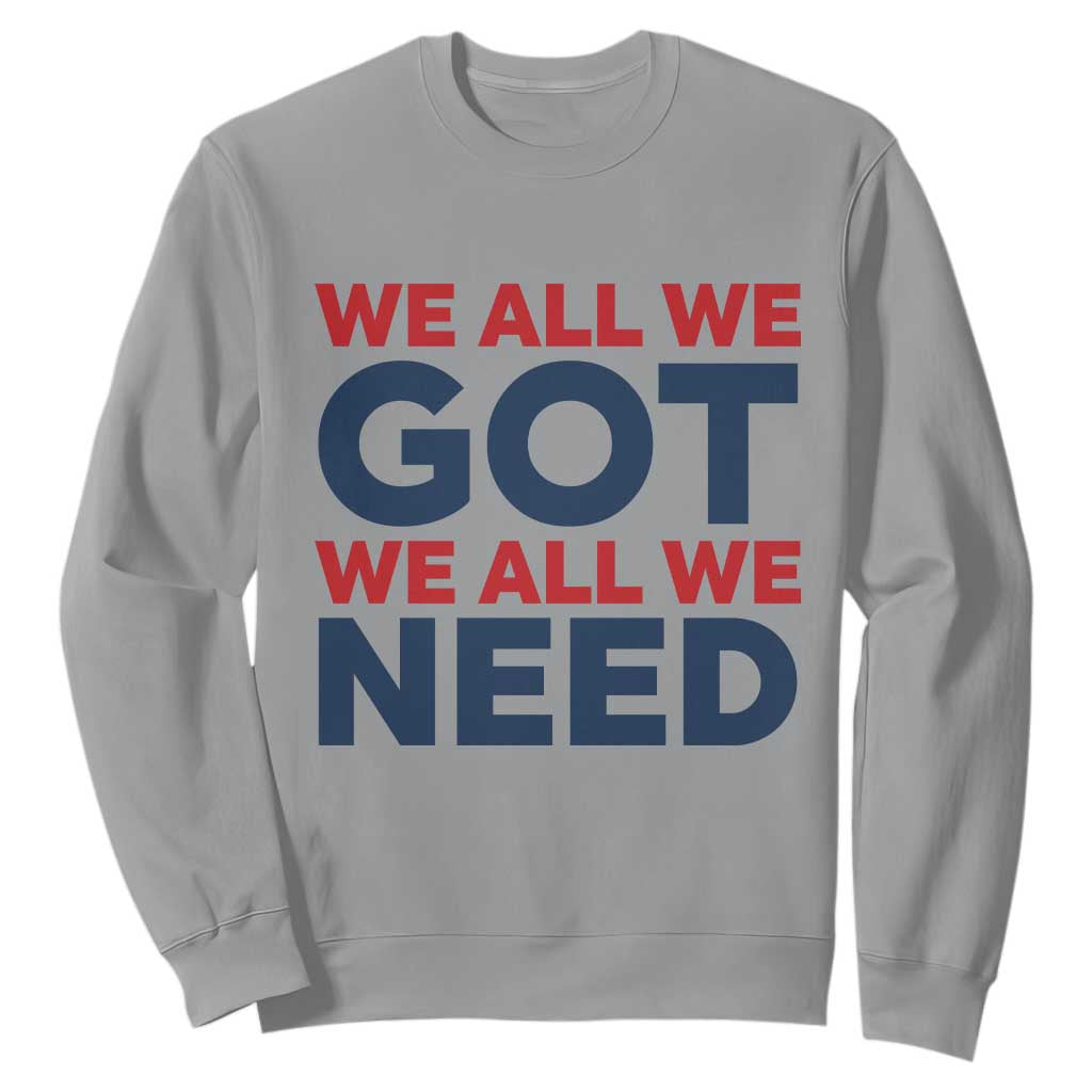 We All We Got We All We Need Sweatshirt Funny Football Lover Gift TS12 Sport Gray Print Your Wear