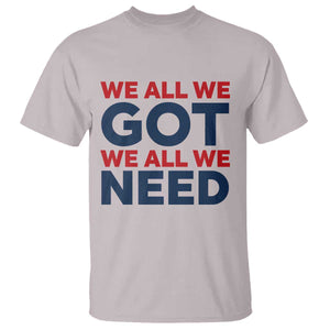We All We Got We All We Need T Shirt Funny Football Lover Gift TS12 Ice Gray Print Your Wear