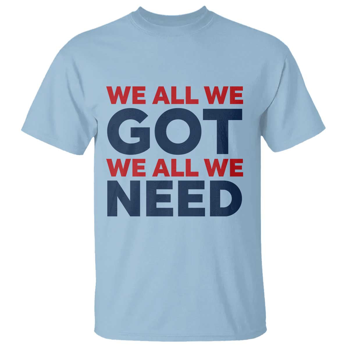 We All We Got We All We Need T Shirt Funny Football Lover Gift TS12 Light Blue Print Your Wear