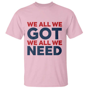 We All We Got We All We Need T Shirt Funny Football Lover Gift TS12 Light Pink Print Your Wear