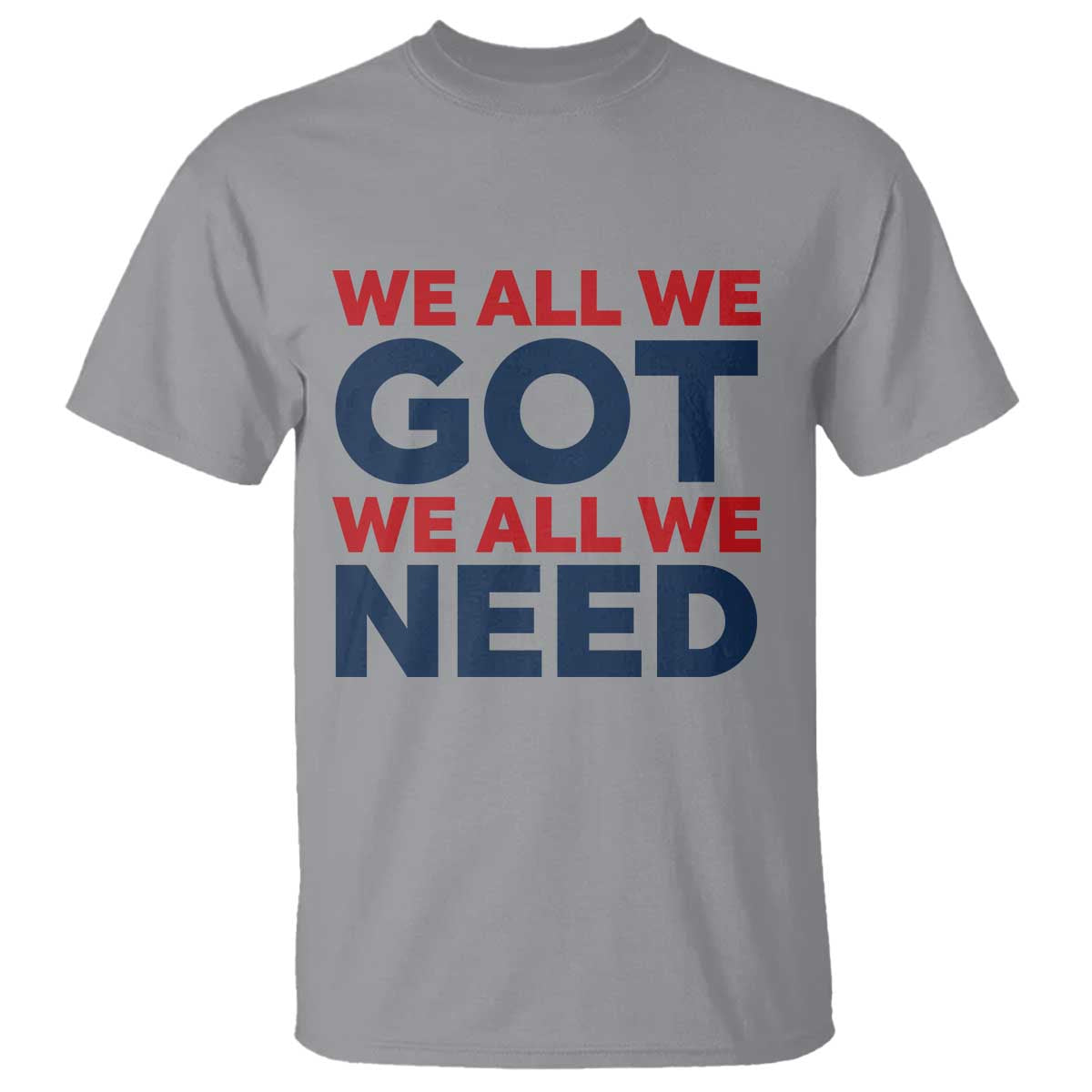 We All We Got We All We Need T Shirt Funny Football Lover Gift TS12 Sport Gray Print Your Wear