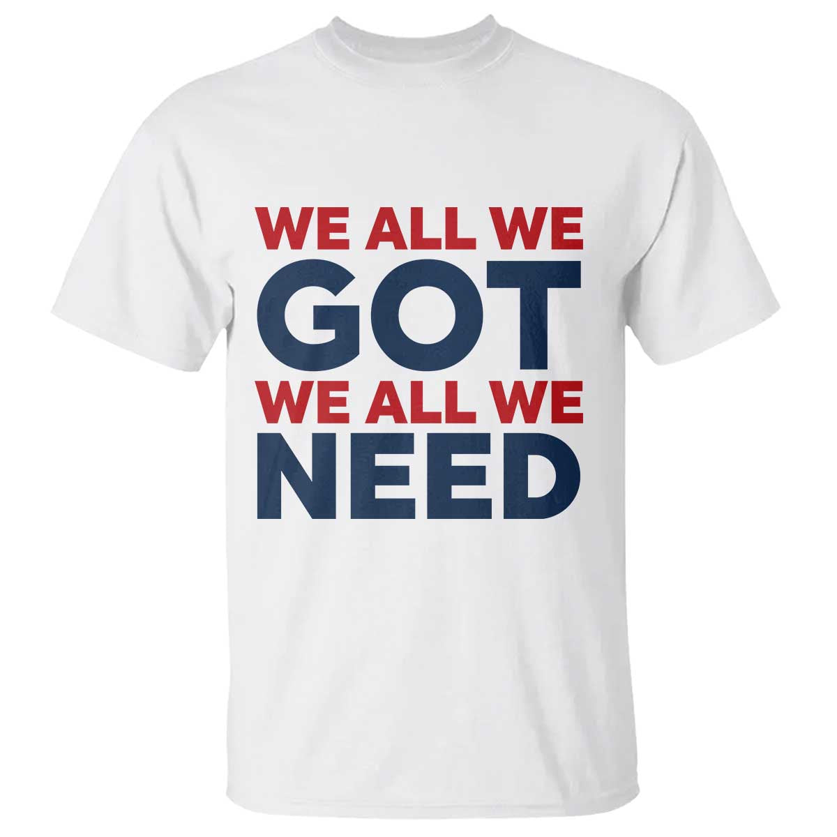 We All We Got We All We Need T Shirt Funny Football Lover Gift TS12 White Print Your Wear