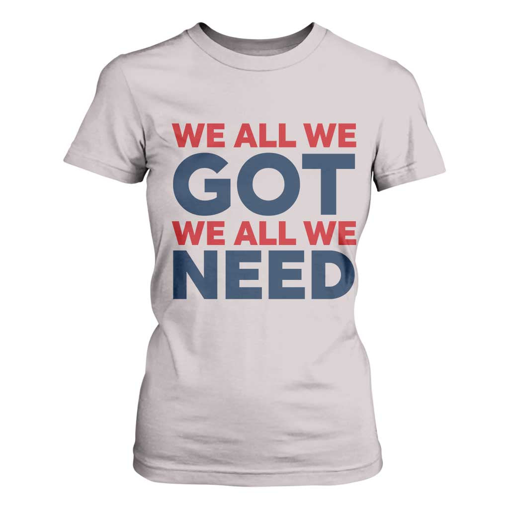 We All We Got We All We Need T Shirt For Women Funny Football Lover Gift TS12 Ice Gray Print Your Wear