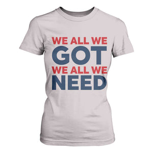 We All We Got We All We Need T Shirt For Women Funny Football Lover Gift TS12 Ice Gray Print Your Wear