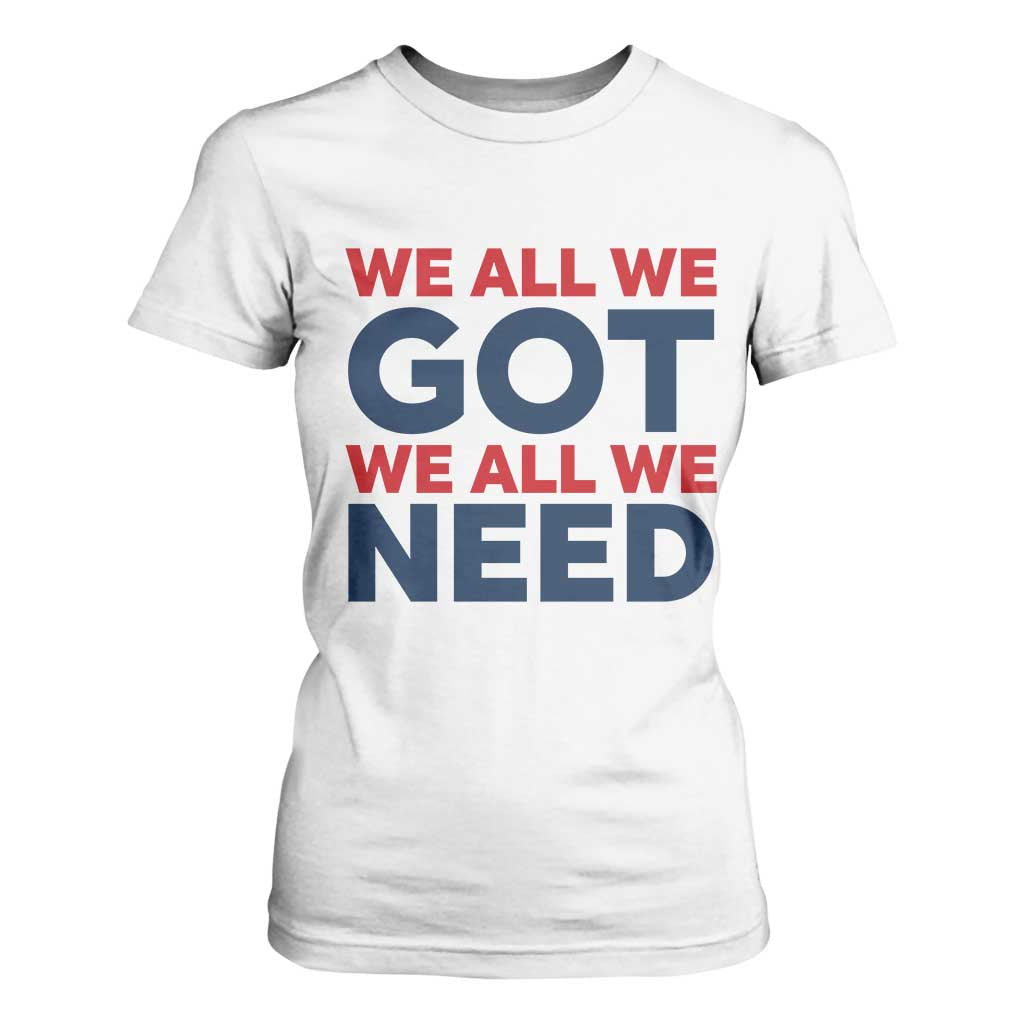 We All We Got We All We Need T Shirt For Women Funny Football Lover Gift TS12 White Print Your Wear