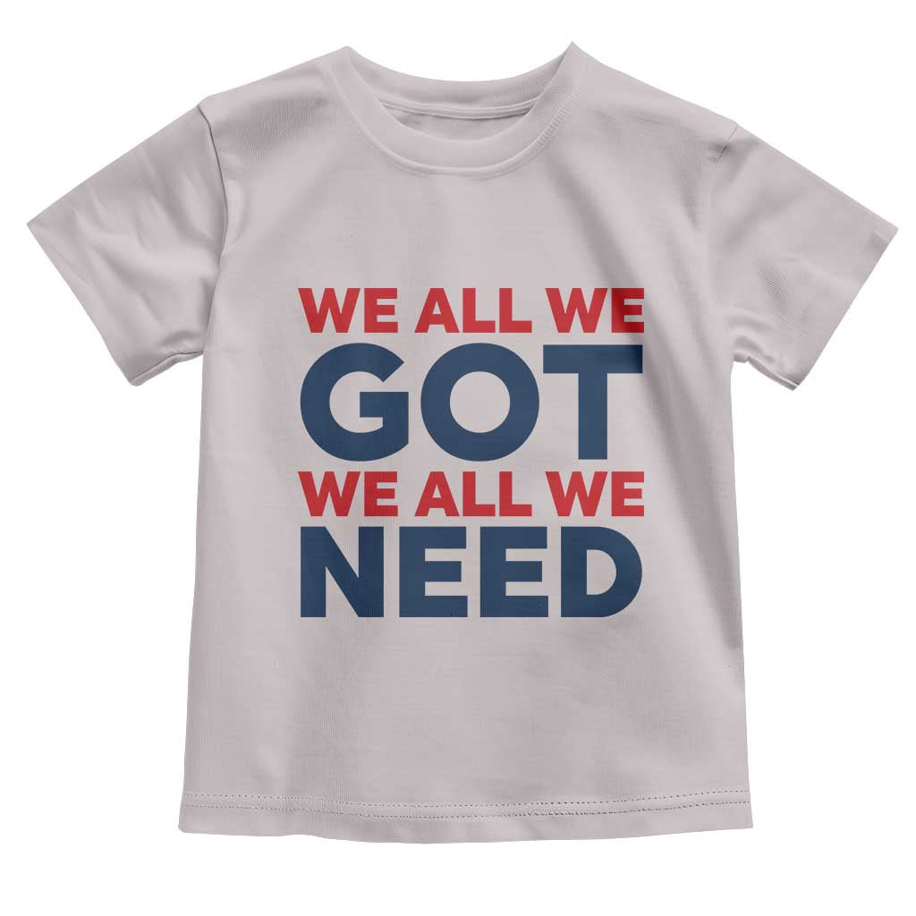 We All We Got We All We Need Toddler T Shirt Funny Football Lover Gift TS12 Ice Gray Print Your Wear