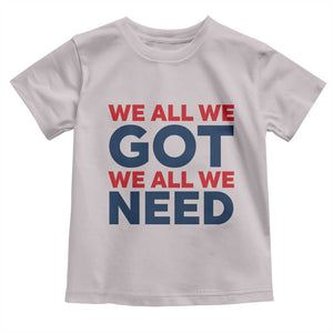 We All We Got We All We Need Toddler T Shirt Funny Football Lover Gift TS12 Ice Gray Print Your Wear