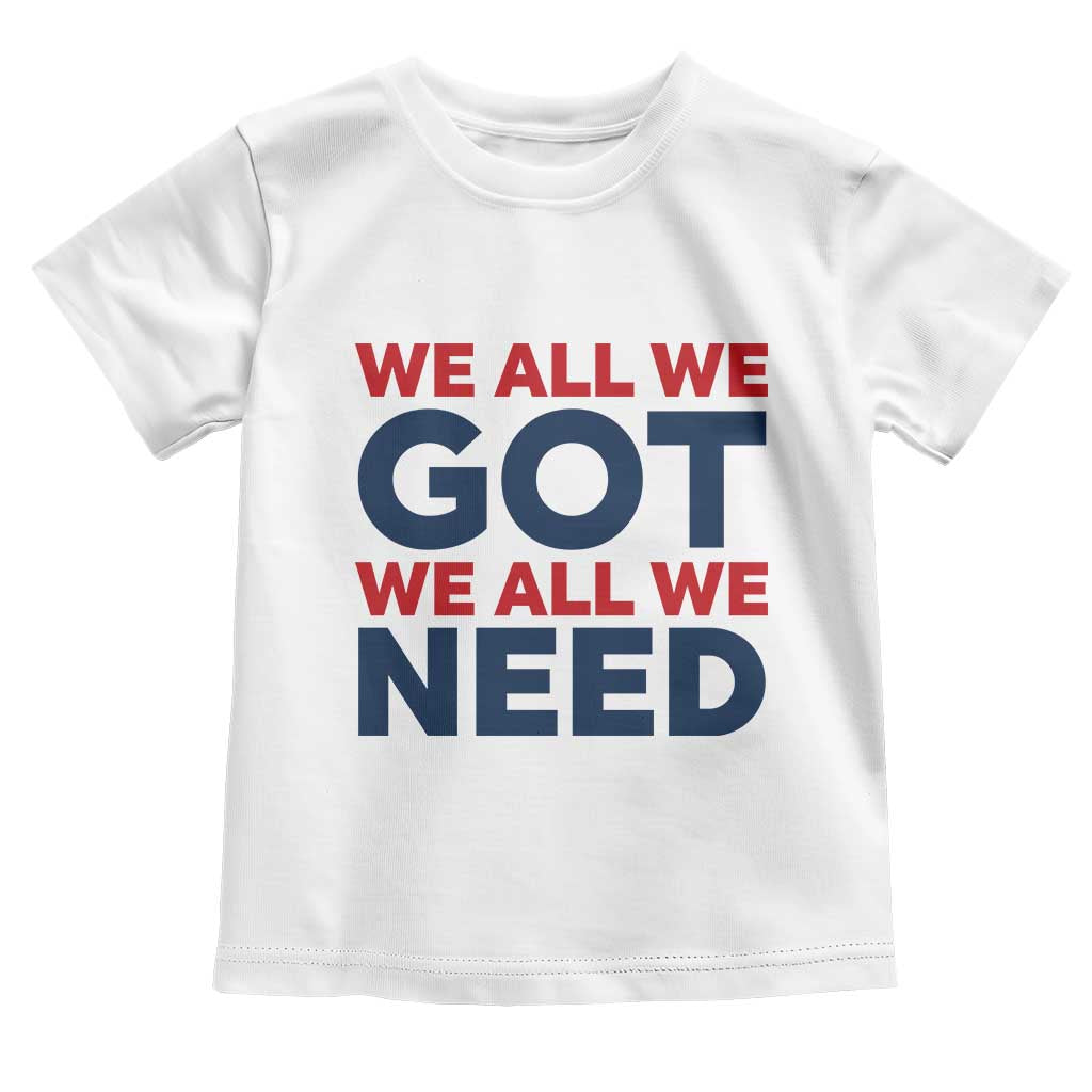 We All We Got We All We Need Toddler T Shirt Funny Football Lover Gift TS12 White Print Your Wear