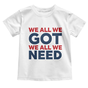 We All We Got We All We Need Toddler T Shirt Funny Football Lover Gift TS12 White Print Your Wear