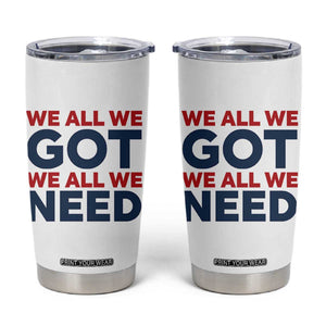 We All We Got We All We Need Tumbler Cup Funny Football Lover Gift TS12 White Print Your Wear