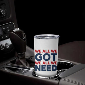 We All We Got We All We Need Tumbler Cup Funny Football Lover Gift TS12 Print Your Wear