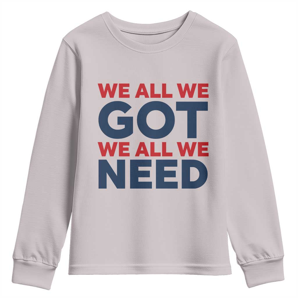 We All We Got We All We Need Youth Sweatshirt Funny Football Lover Gift TS12 Ice Gray Print Your Wear