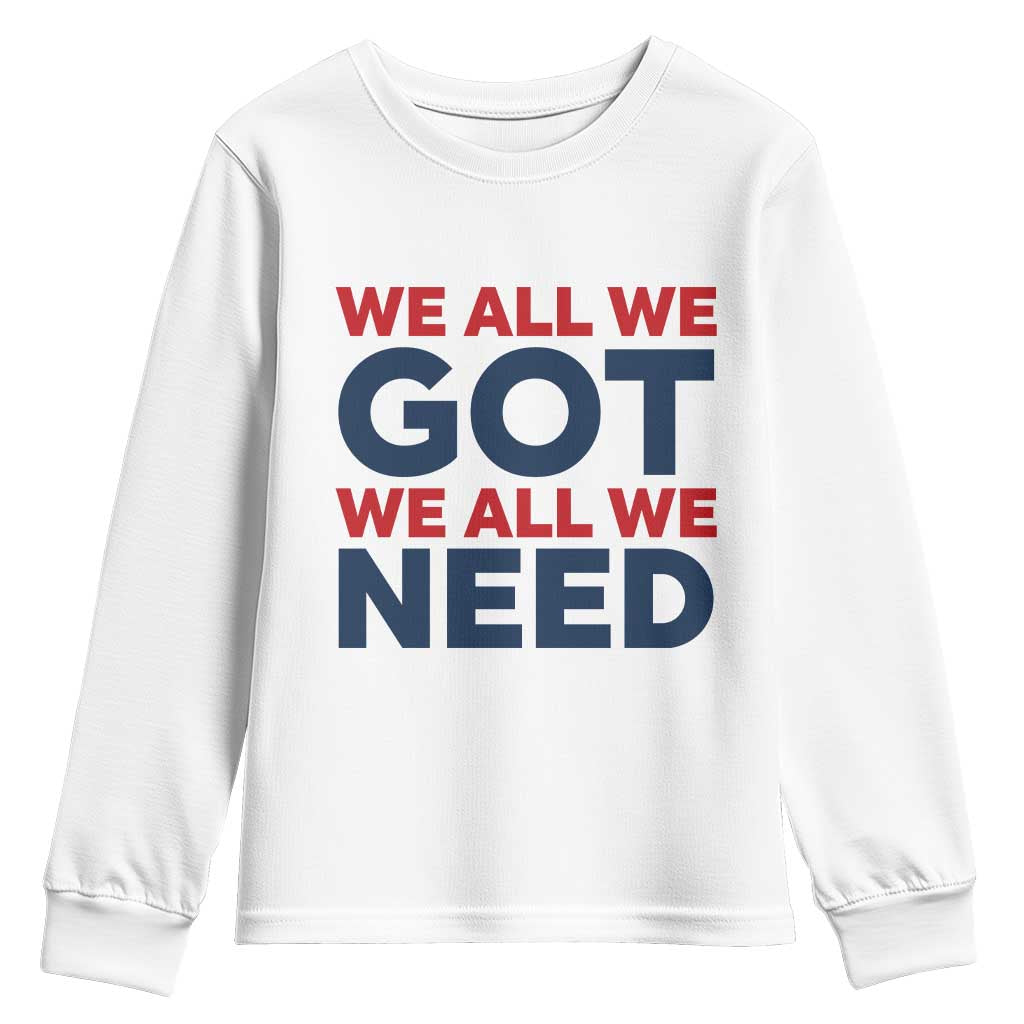We All We Got We All We Need Youth Sweatshirt Funny Football Lover Gift TS12 White Print Your Wear