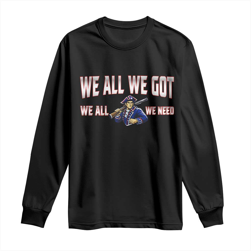 We All We Got We All We Need Long Sleeve Shirt Game Day Sports Fan Gift TS12 Black Print Your Wear