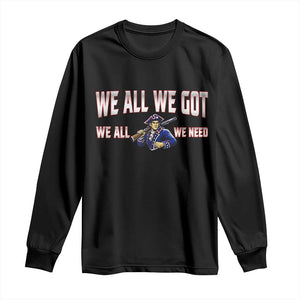 We All We Got We All We Need Long Sleeve Shirt Game Day Sports Fan Gift TS12 Black Print Your Wear