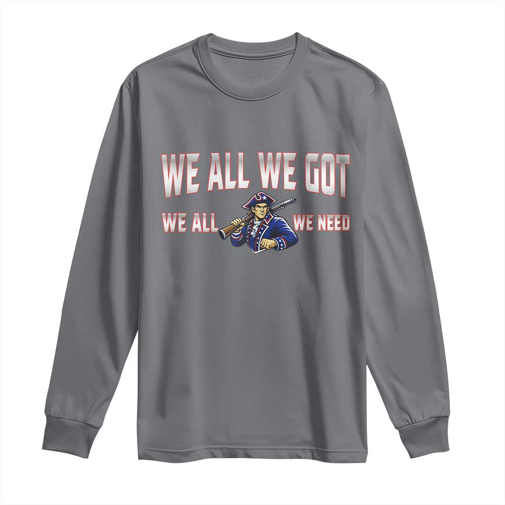 We All We Got We All We Need Long Sleeve Shirt Game Day Sports Fan Gift TS12 Charcoal Print Your Wear