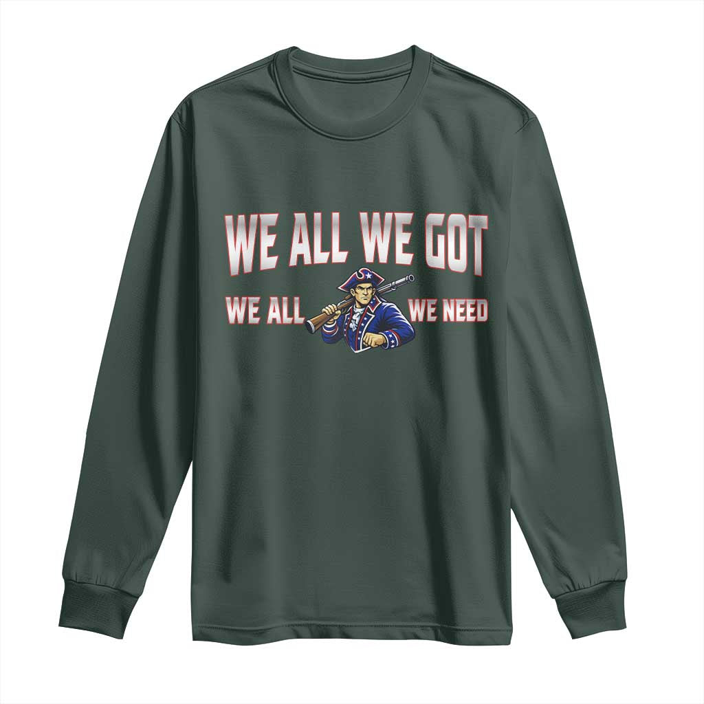 We All We Got We All We Need Long Sleeve Shirt Game Day Sports Fan Gift TS12 Dark Forest Green Print Your Wear