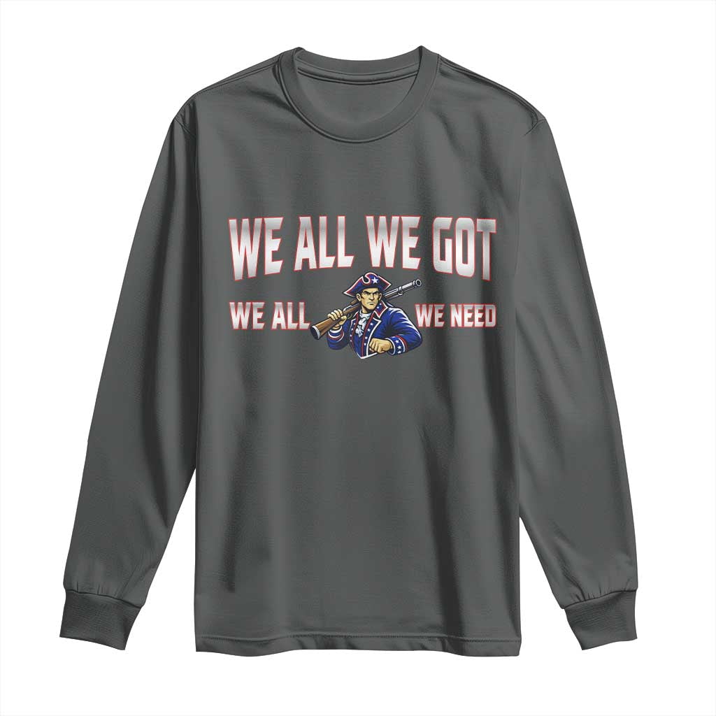We All We Got We All We Need Long Sleeve Shirt Game Day Sports Fan Gift TS12 Dark Heather Print Your Wear