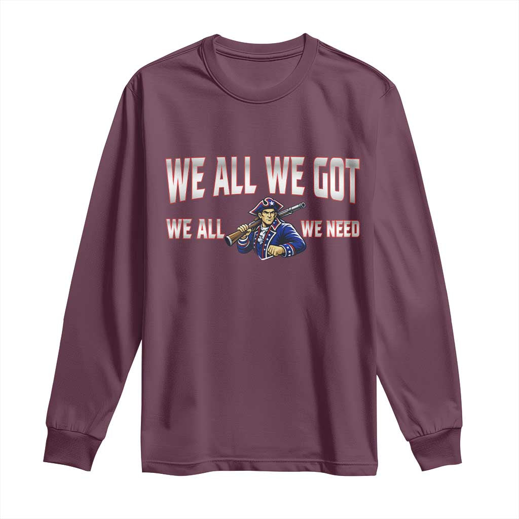 We All We Got We All We Need Long Sleeve Shirt Game Day Sports Fan Gift TS12 Maroon Print Your Wear