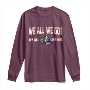 We All We Got We All We Need Long Sleeve Shirt Game Day Sports Fan Gift TS12 Maroon Print Your Wear