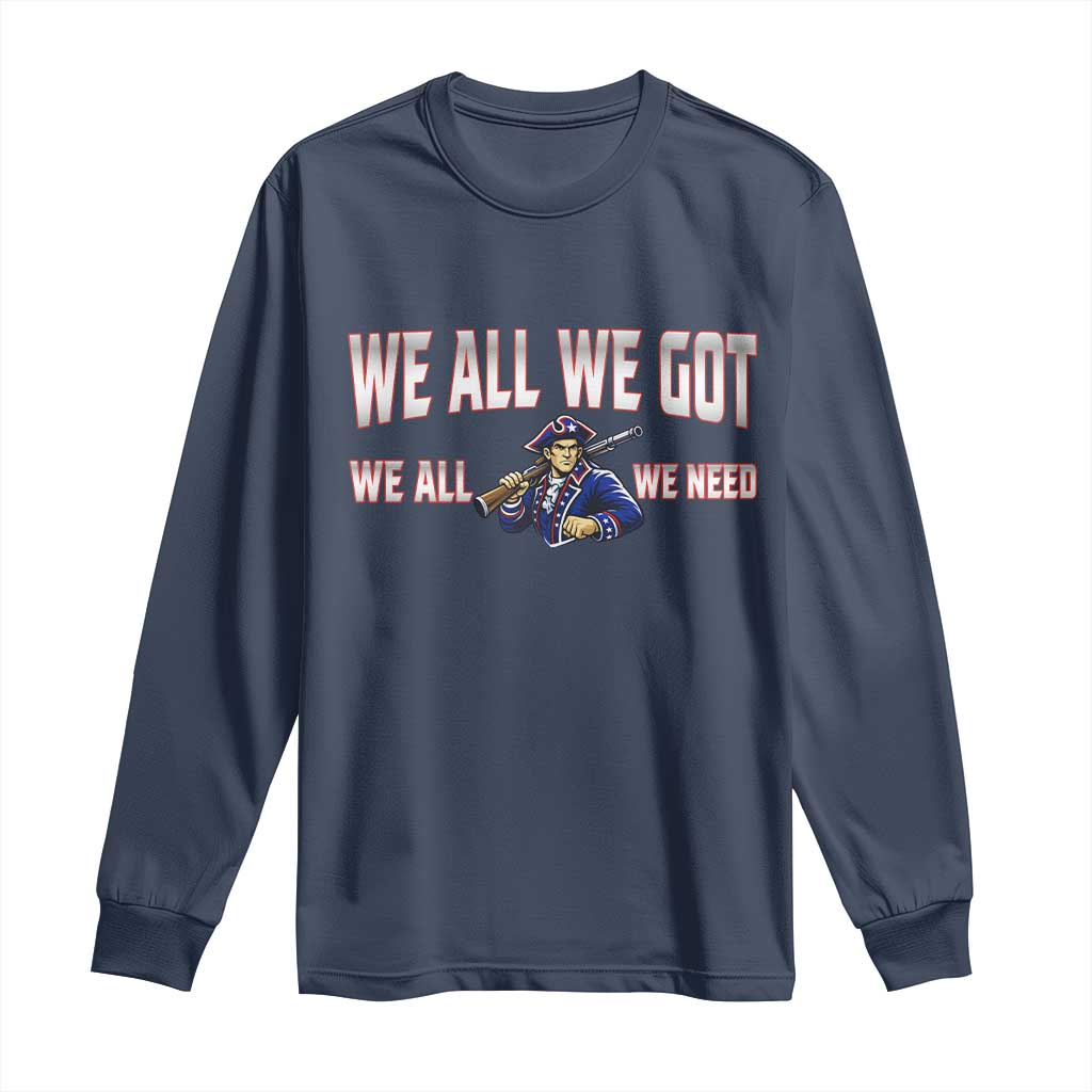 We All We Got We All We Need Long Sleeve Shirt Game Day Sports Fan Gift TS12 Navy Print Your Wear