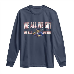 We All We Got We All We Need Long Sleeve Shirt Game Day Sports Fan Gift TS12 Navy Print Your Wear