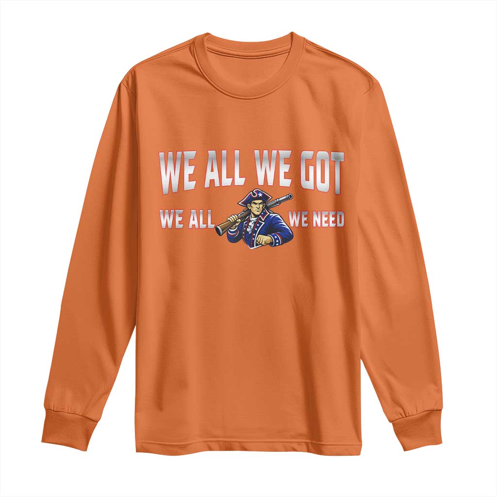 We All We Got We All We Need Long Sleeve Shirt Game Day Sports Fan Gift TS12 Orange Print Your Wear