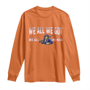 We All We Got We All We Need Long Sleeve Shirt Game Day Sports Fan Gift TS12 Orange Print Your Wear