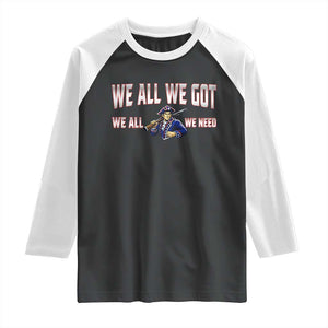 We All We Got We All We Need Raglan Shirt Game Day Sports Fan Gift TS12 Black White Print Your Wear