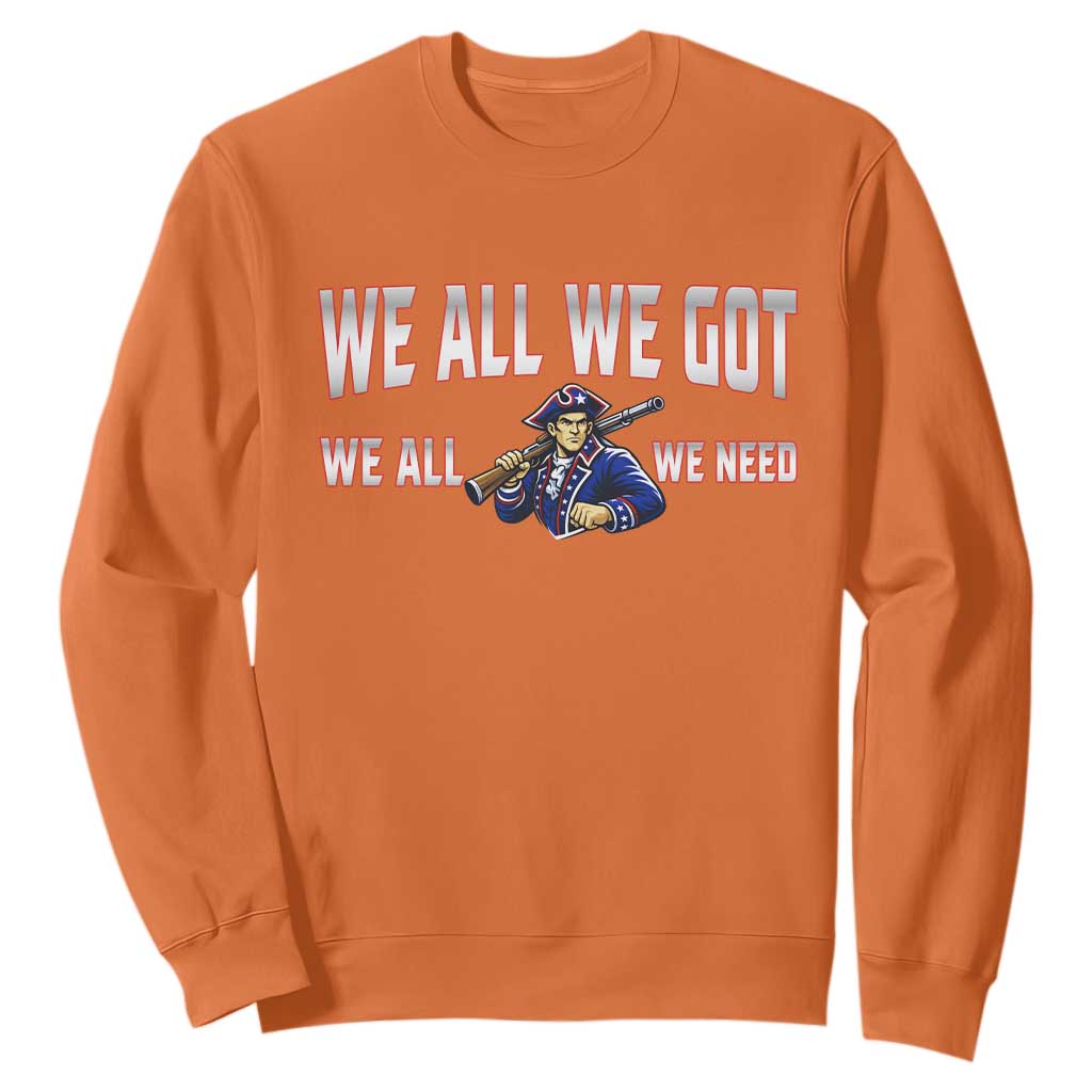 We All We Got We All We Need Sweatshirt Game Day Sports Fan Gift TS12 Orange Print Your Wear