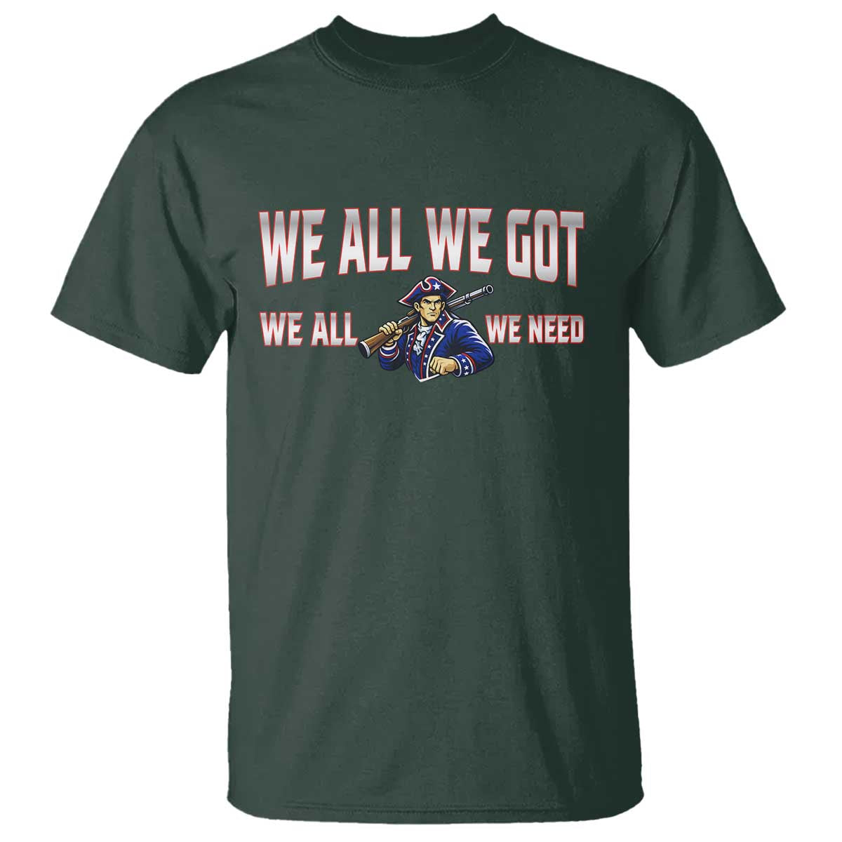 We All We Got We All We Need T Shirt Game Day Sports Fan Gift TS12 Dark Forest Green Print Your Wear