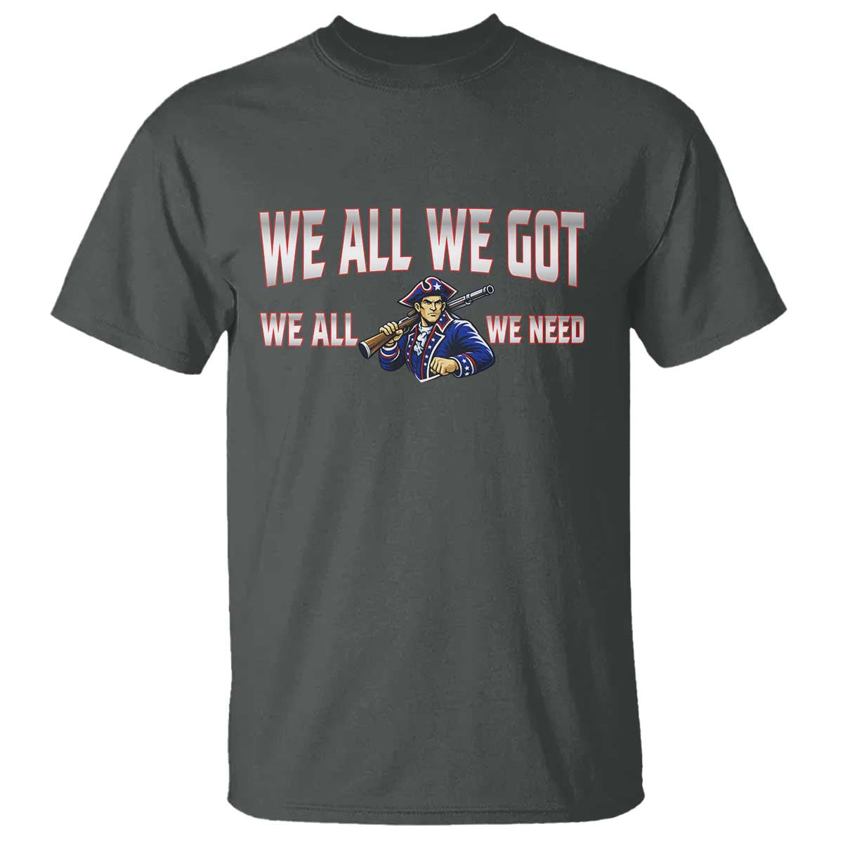 We All We Got We All We Need T Shirt Game Day Sports Fan Gift TS12 Dark Heather Print Your Wear