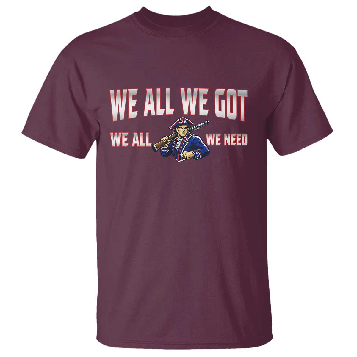 We All We Got We All We Need T Shirt Game Day Sports Fan Gift TS12 Maroon Print Your Wear