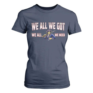 We All We Got We All We Need T Shirt For Women Game Day Sports Fan Gift TS12 Navy Print Your Wear