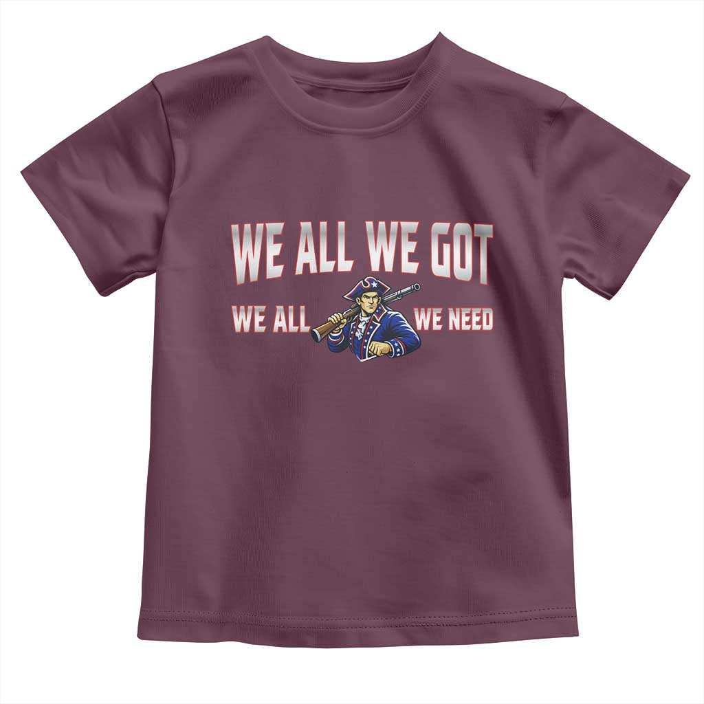 We All We Got We All We Need Toddler T Shirt Game Day Sports Fan Gift TS12 Maroon Print Your Wear