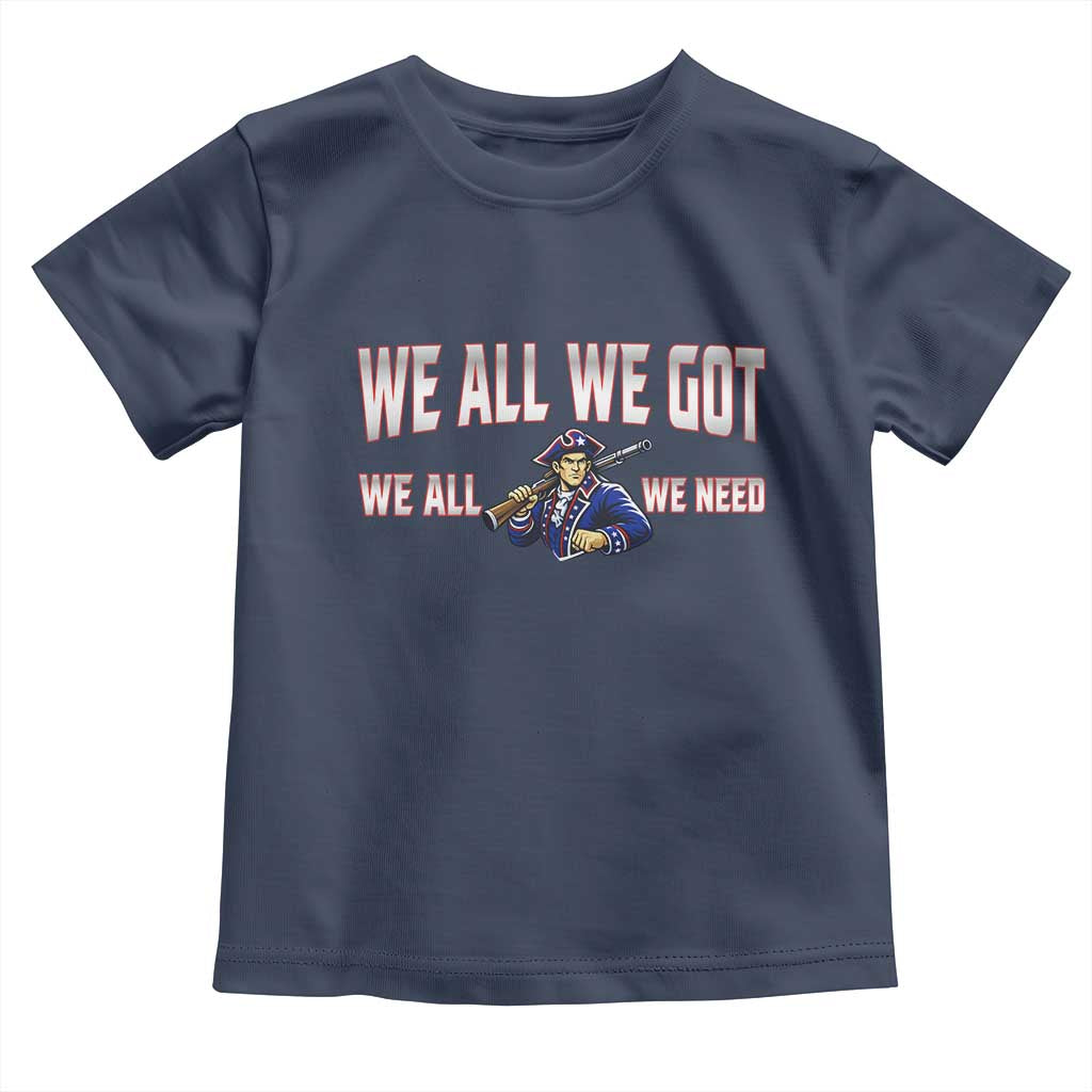 We All We Got We All We Need Toddler T Shirt Game Day Sports Fan Gift TS12 Navy Print Your Wear