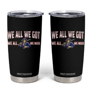 We All We Got We All We Need Tumbler Cup Game Day Sports Fan Gift TS12 Black Print Your Wear
