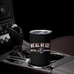 We All We Got We All We Need Tumbler Cup Game Day Sports Fan Gift TS12 Print Your Wear