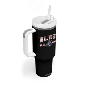 We All We Got We All We Need Tumbler With Handle Game Day Sports Fan Gift TS12 Print Your Wear