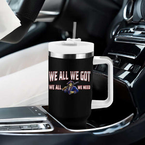 We All We Got We All We Need Tumbler With Handle Game Day Sports Fan Gift TS12 Print Your Wear