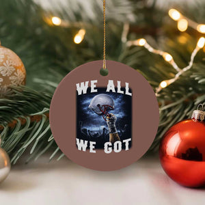 We All We Got Football Helmet Victory Graphic Ceramic Ornament TS12 1pc Mocha Print Your Wear