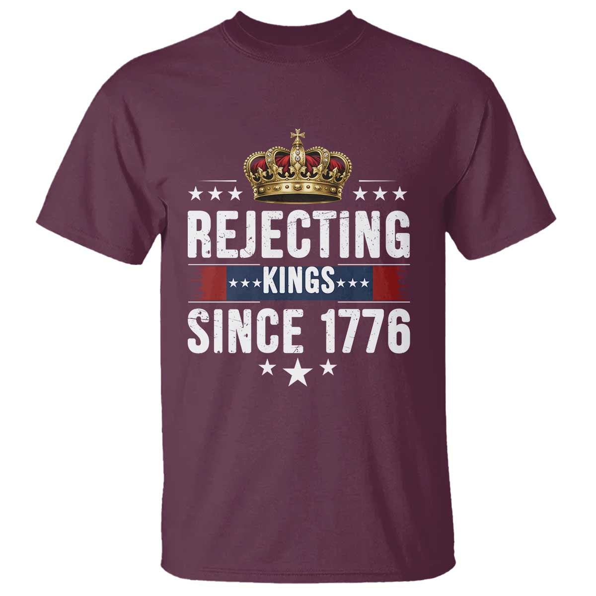 Rejecting Kings Since 1776 T Shirt Anti Authoritarian Protest TS12 Maroon Print Your Wear