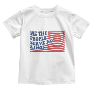 We The People Serve No Kings Toddler T Shirt American Freedom Protest TS12 White Print Your Wear