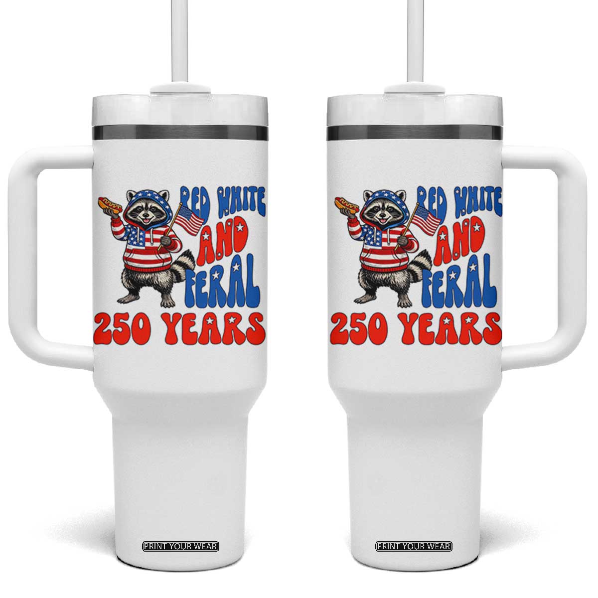 Funny Patriotic Raccoon Tumbler With Handle Red White And Feral 250 Years TS12 One Size: 40 oz White Print Your Wear