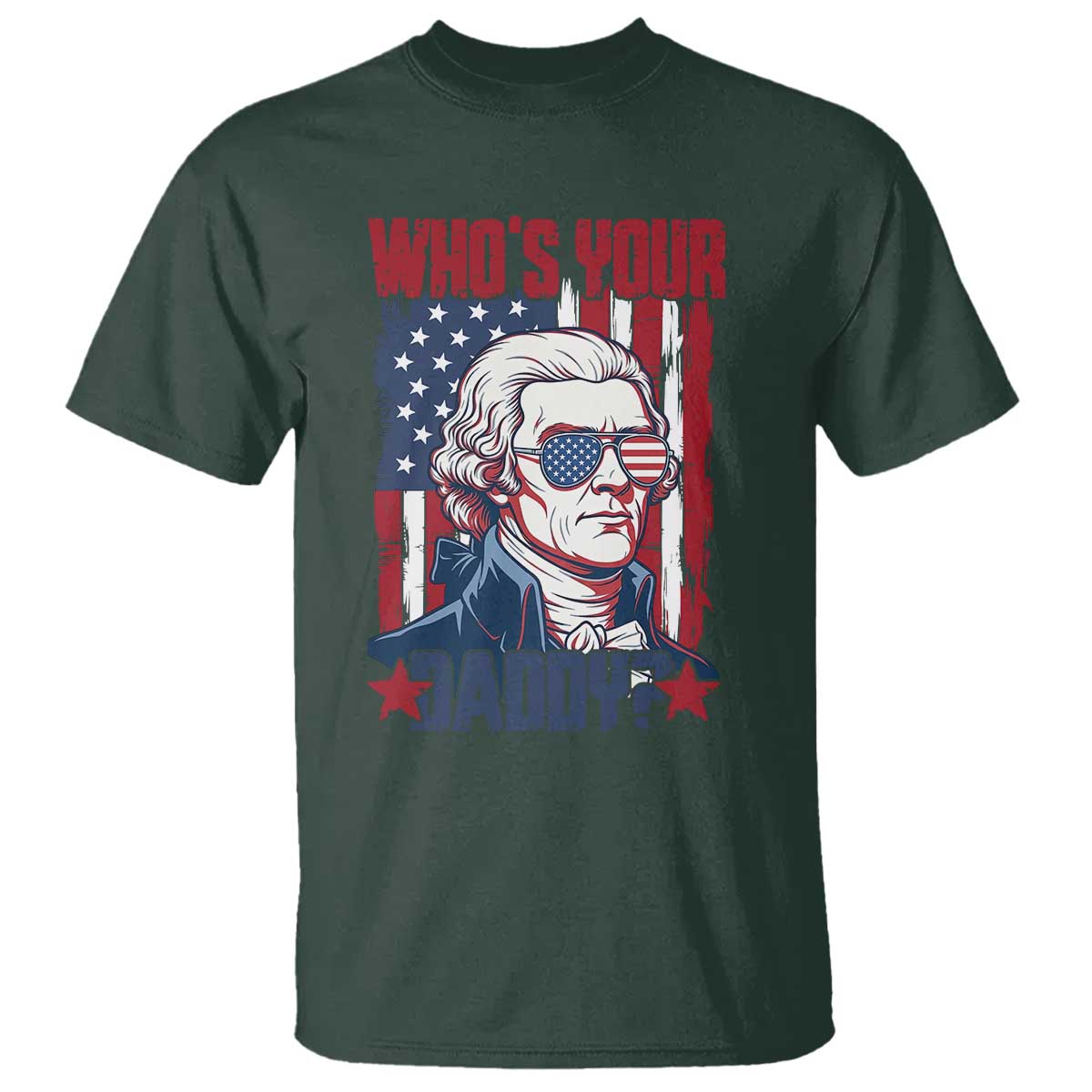 Funny Thomas Jefferson T Shirt Who Is Your Daddy TS12 Dark Forest Green Print Your Wear